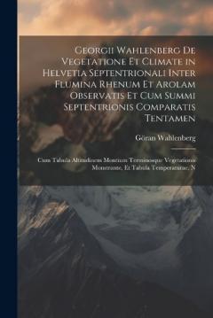 Coperta cărții Georgii Wahlenberg De Vegetatione Et Climate in Helvetia Septentrionali Inter Flumina Rhenum Et Arolam Observatis Et Cum Summi Septentrionis Comparatis Tentamen: Cum Tabula Altitudinem Montium Terminosque Vegetationis Monstrante, Et Tabula Temperatur