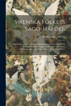 Coperta cărții Swenska Folkets Sago-Häfder: Eller Fäderneslandets Historia, Sådan Hon Lefwat Och Till En Del Ännu Lefwer I Sägner, Folksånger Och Andra Minnesmärken. Till Läsning För Folket, Volumes 6-7