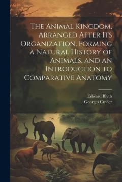 Coperta cărții The Animal Kingdom, Arranged After its Organization, Forming a Natural History of Animals, and an Introduction to Comparative Anatomy