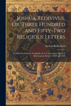 Coperta cărții Joshua Redivivus, Or, Three Hundred and Fifty-Two Religious Letters: To Which Is Added a Testimony to the Convenanted Work of Reformation Between 1638 and 1649