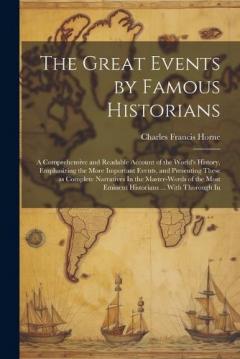 The Great Events by Famous Historians: A Comprehensive and Readable Account of the World's History, Emphasizing the More Important Events, and Presenting These as Complete Narratives In the Master-words of the Most Eminent Historians ... With Thoroug