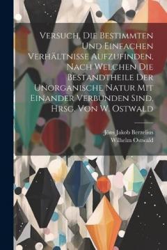 Coperta cărții Versuch, die bestimmten und einfachen Verhältnisse aufzufinden, nach welchen die Bestandtheile der unorganische Natur mit einander verbunden sind. Hrsg. von W. Ostwald