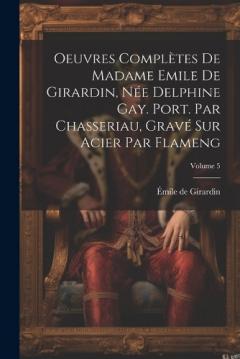 Coperta cărții Oeuvres complètes de Madame Emile de Girardin, née Delphine Gay. Port. par Chasseriau, gravé sur acier par Flameng; Volume 5