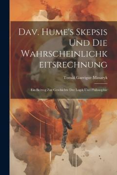 Dav. Hume's Skepsis Und Die Wahrscheinlichkeitsrechnung: Ein Beitrag Zur Geschichte Der Logik Und Philosophie