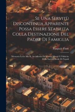 Coperta cărții Se Una Servitù Discontinua Apparente Possa Essere Stabilita Colla Destinazione Del Padre Di Famiglia: Memoria Letta Alla R. Accademia Di Scienze Morali E Politiche Della Società Reale Di Napoli