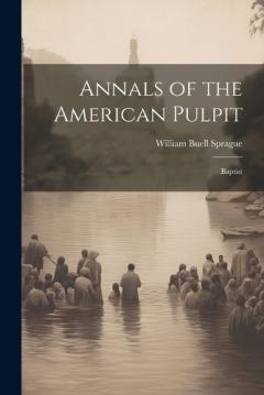 Annals of the American Pulpit: Baptist