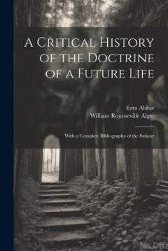 Coperta cărții A Critical History of the Doctrine of a Future Life: With a Complete Bibliography of the Subject