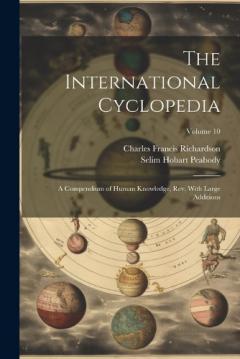 The International Cyclopedia: A Compendium of Human Knowledge, Rev. With Large Additions; Volume 10