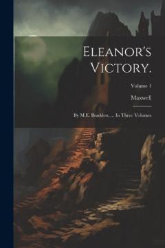 Eleanor's Victory.: By M.E. Braddon, ... In Three Volumes; Volume 1