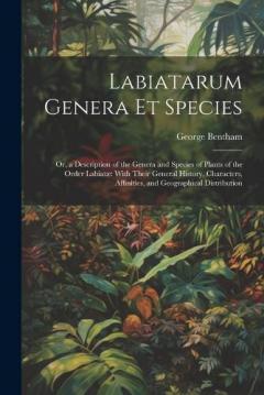 Coperta cărții Labiatarum Genera Et Species: Or, a Description of the Genera and Species of Plants of the Order Labiatæ With Their General History, Characters, Affinities, and Geographical Distribution