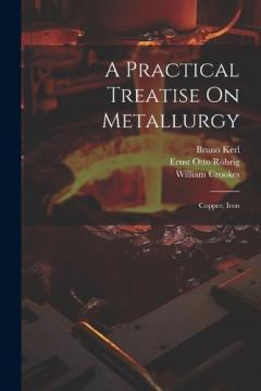A Practical Treatise On Metallurgy: Copper, Iron