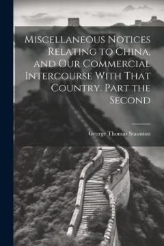 Coperta cărții Miscellaneous Notices Relating to China, and our Commercial Intercourse With That Country. Part the Second