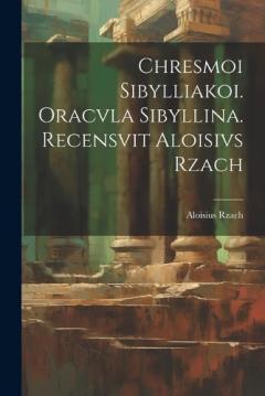 Coperta cărții Chresmoi sibylliakoi. Oracvla sibyllina. Recensvit Aloisivs Rzach