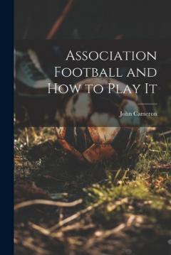 Coperta cărții Association Football and how to Play It