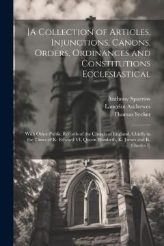 Coperta cărții [A Collection of Articles, Injunctions, Canons, Orders, Ordinances and Constitutions Ecclesiastical; With Other Public Records of the Church of England, Chiefly in the Times of K. Edward VI, Queen Elizabeth, K. James and K. Charles I]