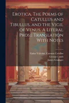 Coperta cărții Erotica. The Poems of Catullus and Tibullus, and the Vigil of Venus. A Literal Prose Translation With Notes