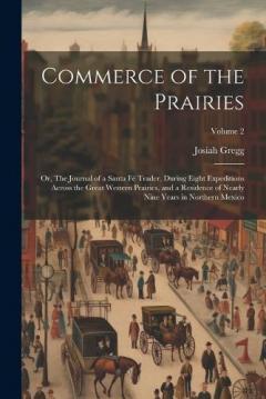 Commerce of the Prairies: Or, The Journal of a Santa Fé Trader, During Eight Expeditions Across the Great Western Prairies, and a Residence of Nearly Nine Years in Northern Mexico; Volume 2