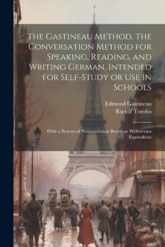 Coperta cărții The Gastineau Method. The Conversation Method for Speaking, Reading, and Writing German, Intended for Self-study or use in Schools; With a System of Pronunciation Based on Websterian Equivalents