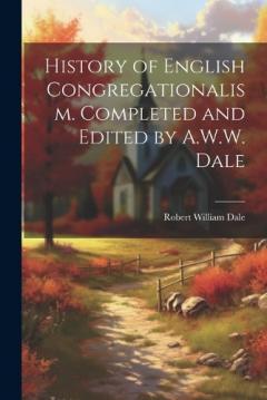 Coperta cărții History of English Congregationalism. Completed and Edited by A.W.W. Dale