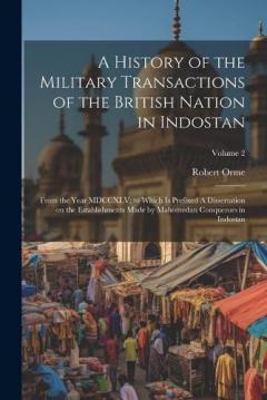 Coperta cărții A History of the Military Transactions of the British Nation in Indostan: From the Year MDCCXLV; to Which is Prefixed A Dissertation on the Establishments Made by Mahomedan Conquerors in Indostan; Volume 2