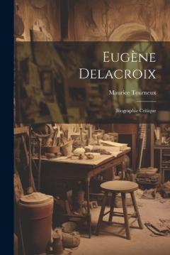 Coperta cărții Eugène Delacroix: Biographie critique