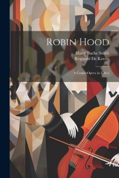Coperta cărții Robin Hood; a Comic Opera in 3 Acts
