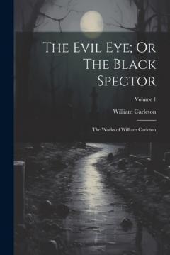 Coperta cărții The Evil Eye; Or The Black Spector: The Works of William Carleton; Volume 1