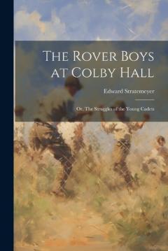 The Rover Boys at Colby Hall: Or, The Struggles of the Young Cadets