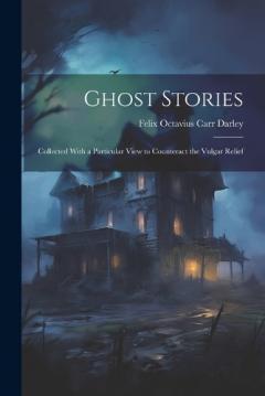 Coperta cărții Ghost Stories: Collected With a Particular View to Counteract the Vulgar Relief