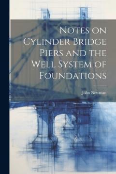 Coperta cărții Notes on Cylinder Bridge Piers and the Well System of Foundations