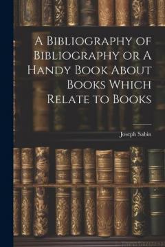 Coperta cărții A Bibliography of Bibliography or A Handy Book About Books Which Relate to Books
