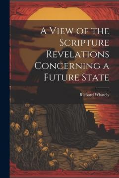 A View of the Scripture Revelations Concerning a Future State