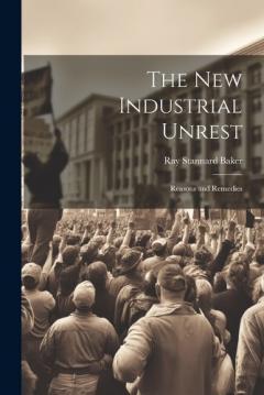 Coperta cărții The New Industrial Unrest: Reasons and Remedies