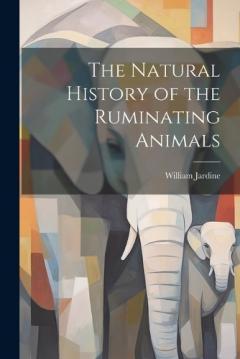Coperta cărții The Natural History of the Ruminating Animals