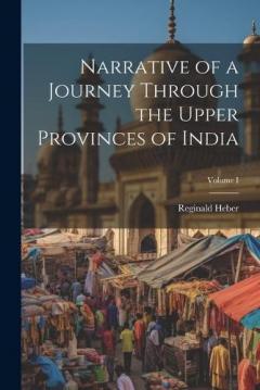 Coperta cărții Narrative of a Journey Through the Upper Provinces of India; Volume I