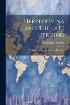 Herzegovina and the Late Uprising: The Causes of the Latter and the Remedies