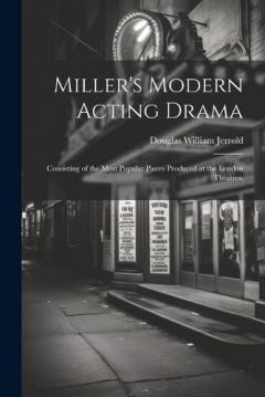 Coperta cărții Miller's Modern Acting Drama: Consisting of the Most Popular Pieces Produced at the London Theatres,