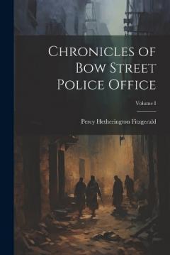 Chronicles of Bow Street Police Office; Volume I