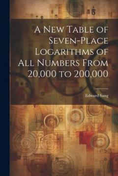 A New Table of Seven-Place Logarithms of All Numbers From 20,000 to 200,000