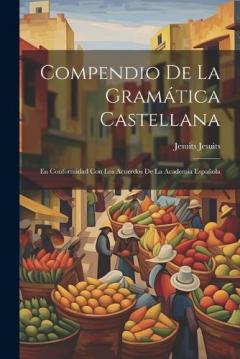 Compendio de la Gramática Castellana: En Conformidad con los Acuerdos de la Academia Española