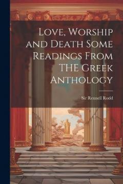 Love, Worship and Death Some Readings From THE Greek Anthology
