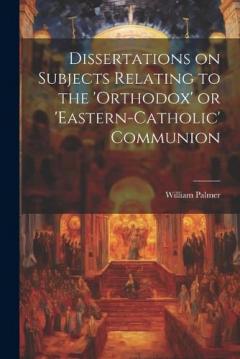Coperta cărții Dissertations on Subjects Relating to the 'Orthodox' or 'Eastern-Catholic' Communion