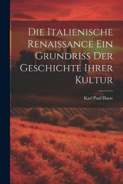 Coperta cărții Die Italienische Renaissance ein Grundriss der Geschichte ihrer Kultur