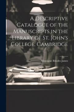A Descriptive Catalogue of the Manuscripts in the Library of St. John's College, Cambridge