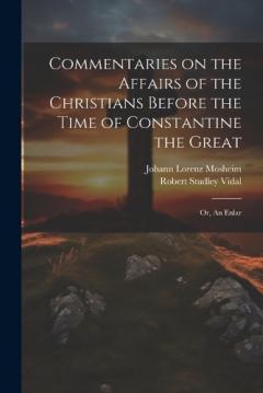 Coperta cărții Commentaries on the Affairs of the Christians Before the Time of Constantine the Great; or, An Enlar