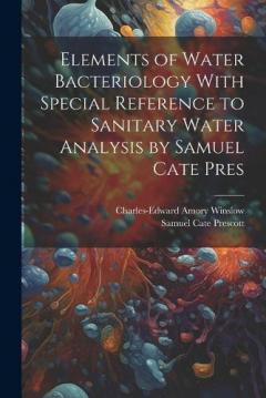 Coperta cărții Elements of Water Bacteriology With Special Reference to Sanitary Water Analysis by Samuel Cate Pres