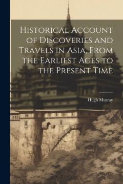 Coperta cărții Historical Account of Discoveries and Travels in Asia, From the Earliest Ages to the Present Time