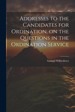 Coperta cărții Addresses to the Candidates for Ordination, on the Questions in the Ordination Service