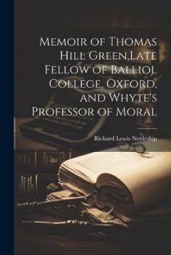 Coperta cărții Memoir of Thomas Hill Green, Late Fellow of Balliol College, Oxford, and Whyte's Professor of Moral