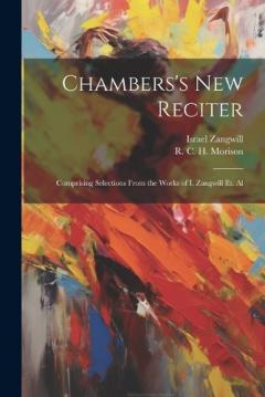 Coperta cărții Chambers's New Reciter: Comprising Selections From the Works of I. Zangwill et. Al